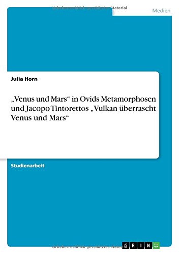 Venus und Mars in Ovids Metamorphosen und Jacopo Tintorettos Vulkan überrascht Venus und Mars