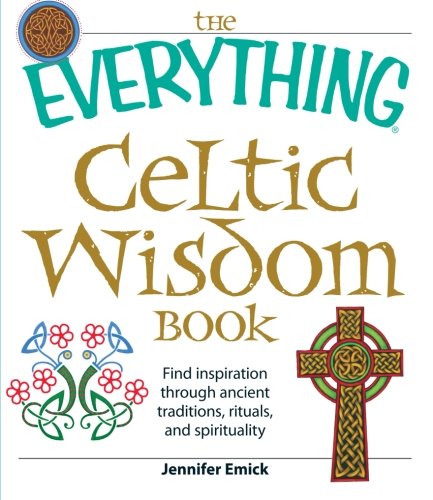 The Everything Celtic Wisdom Book: Find Inspiration Through Ancient Traditions, Rituals, And Spirituality (Everything (New Age))
