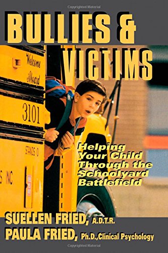 Bullies & Victims: Helping Your Children Through the Schoolyard Battlefield: Helping Your Child Survive the Schoolyard Battlefield