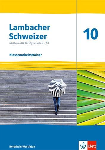 Lambacher Schweizer Mathematik 10 - G9. Ausgabe Nordrhein-Westfalen: Klassenarbeitstrainer. Arbeitsheft mit Lösungen Klasse 10 (Lambacher Schweizer ... G9. Ausgabe für Nordrhein-Westfalen ab 2019)