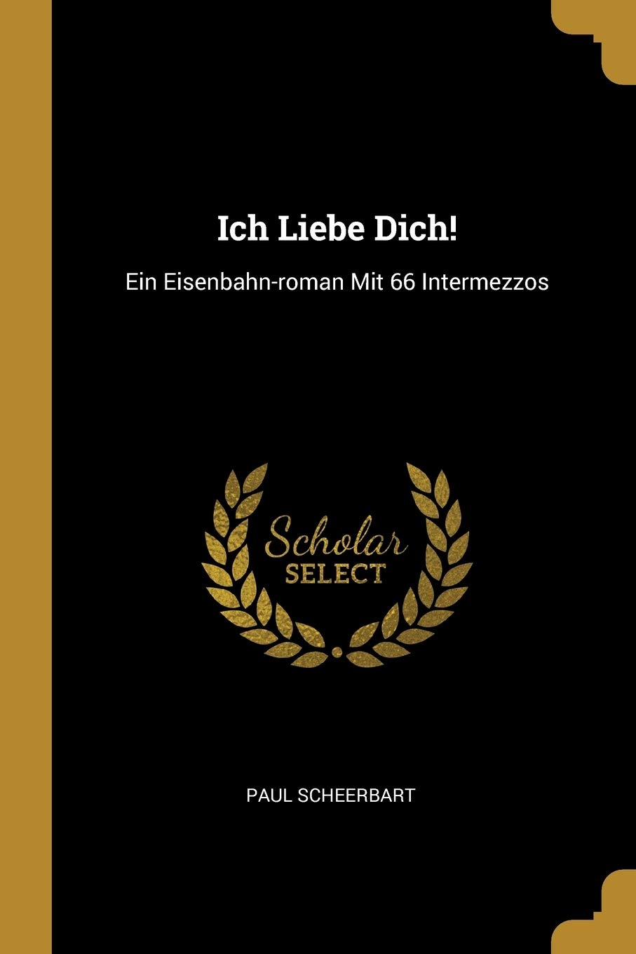 Ich Liebe Dich!: Ein Eisenbahn-Roman Mit 66 Intermezzos