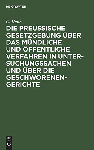 Die preussische Gesetzgebung über das mündliche und öffentliche Verfahren in Untersuchungssachen und über die Geschworenen-Gerichte