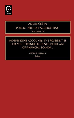 Independent Accounts: The Possibilities for Auditor Independence in the Age of Financial Scandal: 12 (Advances in Public Interest Accounting)