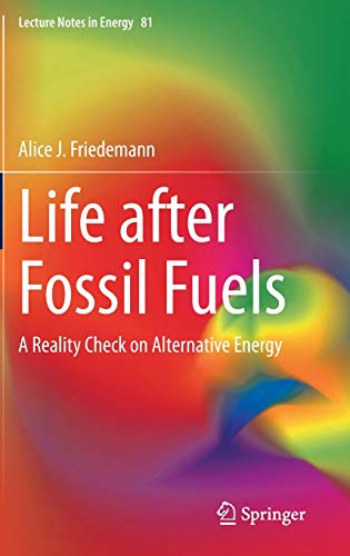 Life after Fossil Fuels: A Reality Check on Alternative Energy (Lecture Notes in Energy, 81, Band 81)