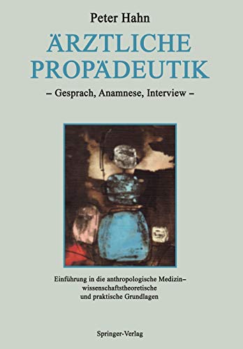 Ärztliche Propädeutik: Gespräch, Anamnese, Interview Einführung in die anthropologische Medizin - wissenschaftstheoretische und praktische Grundlagen ... interdisziplinären Forschung in der Medizin)