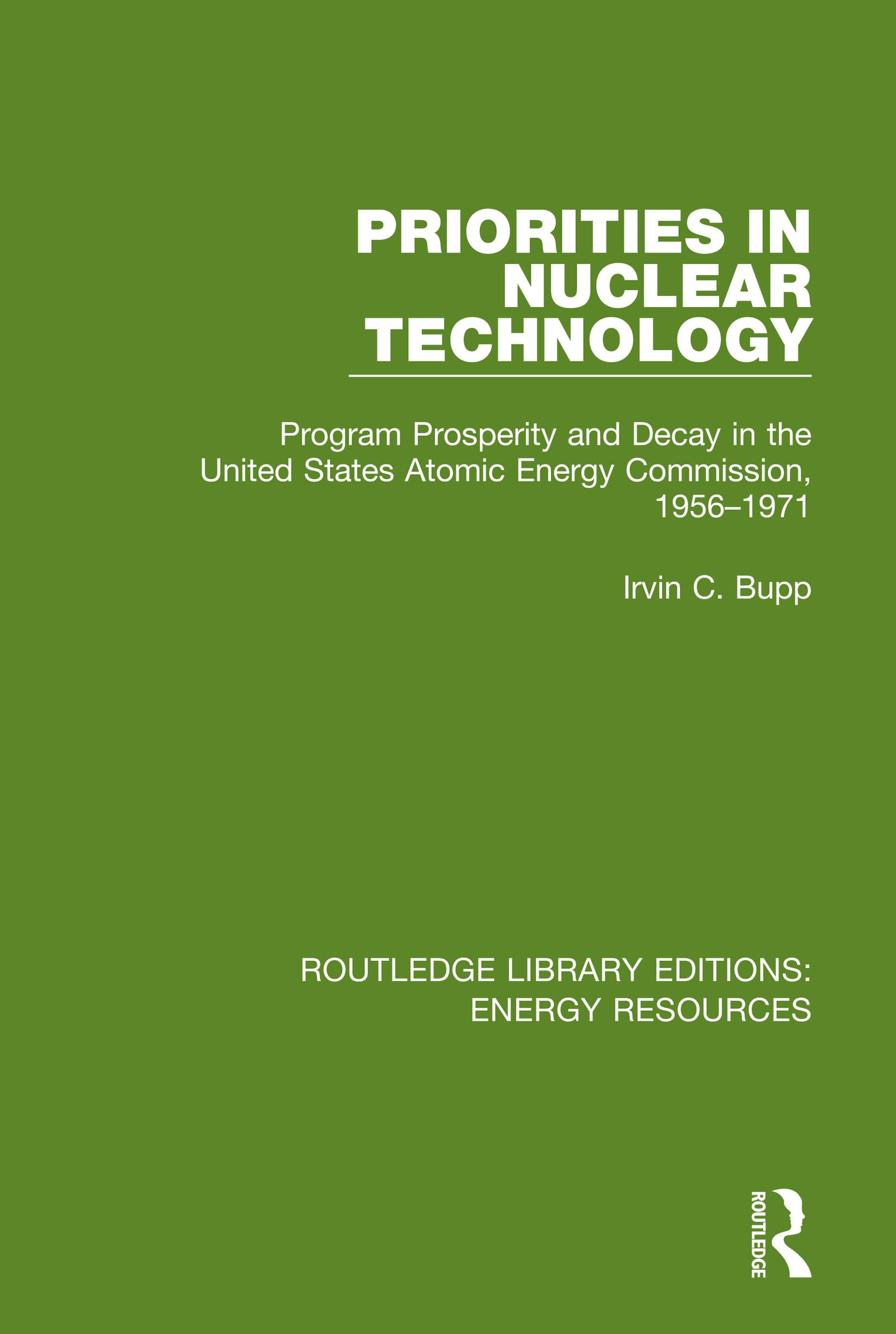 Priorities in Nuclear Technology: Program Prosperity and Decay in the United States Atomic Energy Commission, 1956-1971 (Routledge Library Editions: Energy Resources)