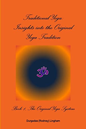 Traditional Yoga: Insights into the Original Yoga Tradition, Book 1: The Original Yoga System
