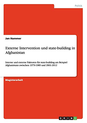 Externe Intervention und state-building in Afghanistan: Interne und externe Faktoren für state-building am Beispiel Afghanistans zwischen 1979-1989 und 2001-2012