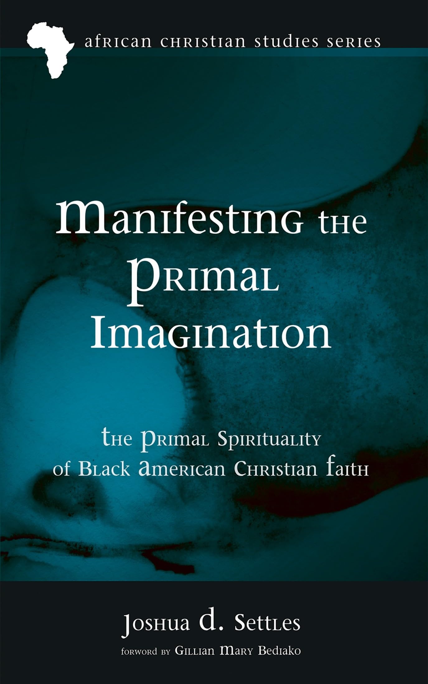 Manifesting the Primal Imagination: The Primal Spirituality of Black American Christian Faith (African Christian Studies)
