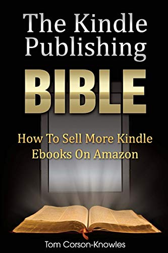 The Kindle Publishing Bible: How To Sell More Kindle Ebooks on Amazon (The Kindle Bible, Band 1)