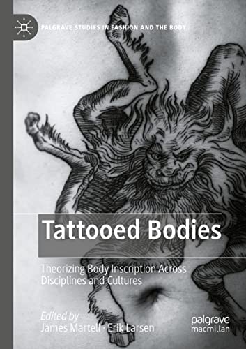 Tattooed Bodies: Theorizing Body Inscription Across Disciplines and Cultures (Palgrave Studies in Fashion and the Body)