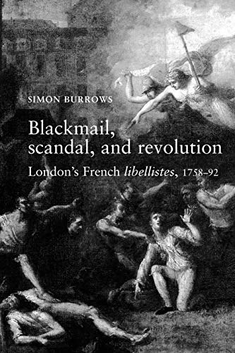 Blackmail, Scandal and Revolution: London's French Libellistes, 1758-92