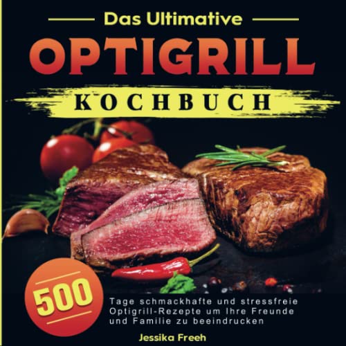 Das Ultimative Optigrill Kochbuch: 500 Tage schmackhafte und stressfreie Optigrill-Rezepte um Ihre Freunde und Familie zu beeindrucken