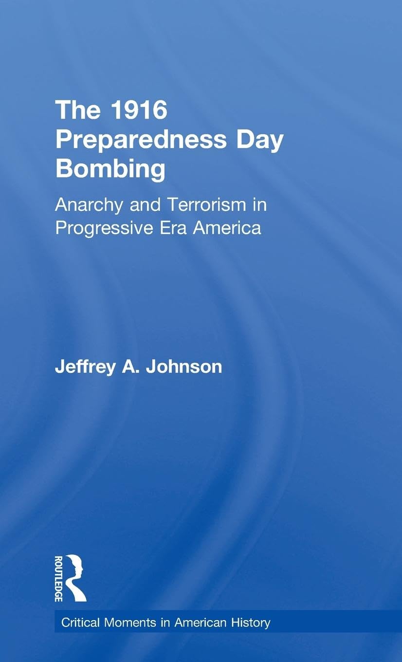 The 1916 Preparedness Day Bombing: Anarchy and Terrorism in Progressive Era America (Critical Moments in American History)