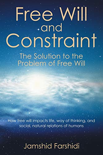 Free Will and Constraint: The Solution To The Problem Of Free Will