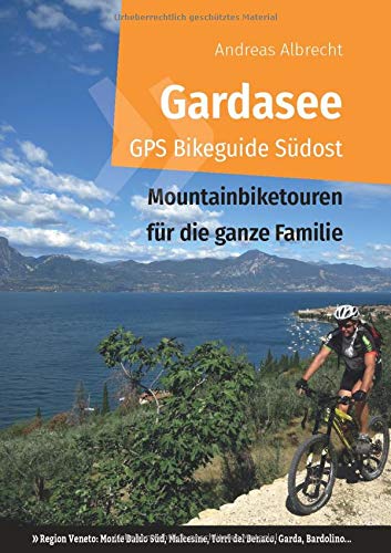 Gardasee GPS Bikeguide Südost: Mountainbiketouren für die ganze Familie - Region Veneto: Monte Baldo Süd, Malcesine, Torri del Benaco, Garda, Bardolino... (Gardasee GPS Bikeguides für Mountainbiker)