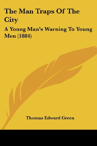 The Man Traps Of The City: A Young Man's Warning To Young Men (1884)