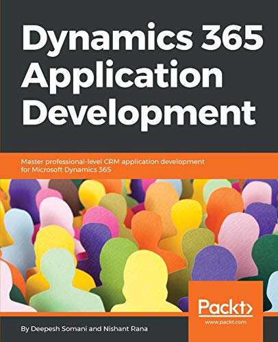 Dynamics 365 Application Development: Master professional-level CRM application development for Microsoft Dynamics 365 (English Edition)