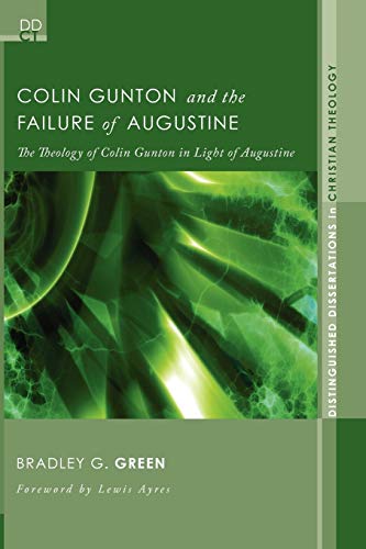 Colin Gunton and the Failure of Augustine: The Theology of Colin Gunton in Light of Augustine (Distinguished Dissertations in Christian Theology) ... Dissertations in Christian Theology, Band 4)