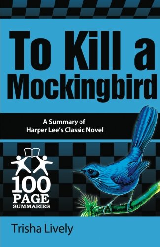 To Kill a Mockingbird: 100 Page Summary of Harper Lee's Classic Novel (100 Page Summaries)