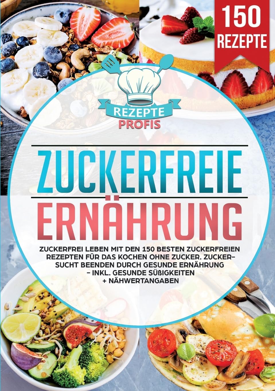 Zuckerfreie Ernährung: Zuckerfrei leben mit den 150 besten zuckerfreien Rezepten für das Kochen ohne Zucker. Zuckersucht beenden durch gesunde Ernährung - Inkl. gesunde Süßigkeiten + Nähwertangaben