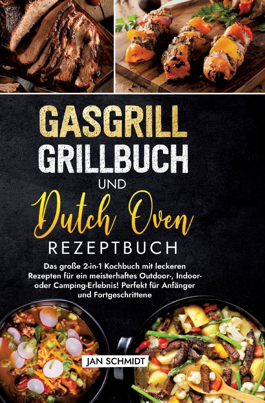 Gasgrill Grillbuch und Dutch Oven Rezeptbuch: Das große 2-in-1 Kochbuch mit leckeren Rezepten für ein meisterhaftes Outdoor-, Indoor- oder Camping-Erlebnis! Perfekt für Anfänger und Fortgeschrittene