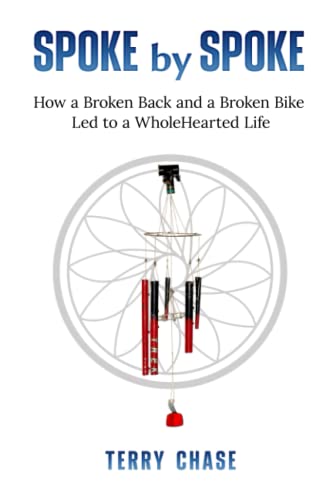 Spoke by Spoke: How a Broken Back and a Broken Bike Led to a WholeHearted Life: How a Broken Back and a Broken Back Led to a WholeHearted Life