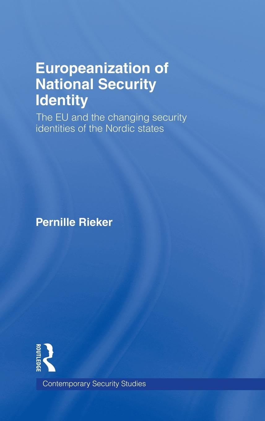 Europeanization of National Security Identity: The EU and the changing security identities of the Nordic states (Contemporary Security Studies)