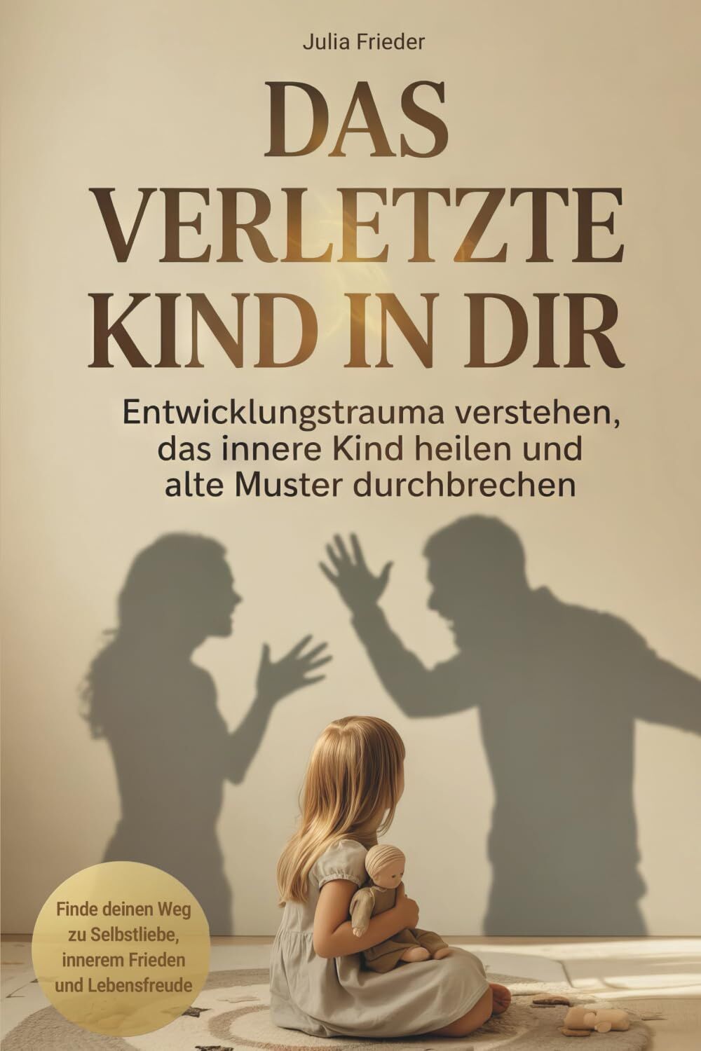 Das verletzte Kind in dir: Entwicklungstrauma verstehen, das innere Kind heilen und alte Muster durchbrechen