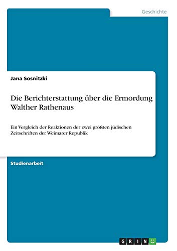 Die Berichterstattung über die Ermordung Walther Rathenaus: Ein Vergleich der Reaktionen der zwei größten jüdischen Zeitschriften der Weimarer Republik
