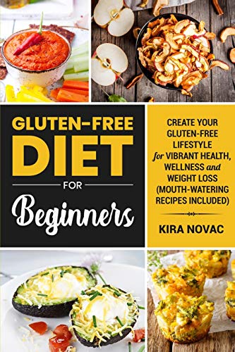Gluten-Free Diet for Beginners: Create Your Gluten-Free Lifestyle for Vibrant Health, Wellness and Weight Loss (Gluten-Free Recipes Guide, Celiac Disease Cookbook)