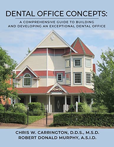 DENTAL OFFICE CONCEPTS: A COMPREHENSIVE GUIDE TO BUILDING AND DEVELOPING AN EXCEPTIONAL DENTAL OFFICE