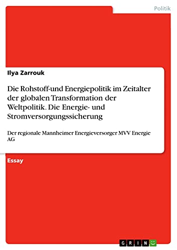 Die Rohstoff-und Energiepolitik im Zeitalter der globalen Transformation der Weltpolitik. Die Energie- und Stromversorgungssicherung: Der regionale Mannheimer Energieversorger MVV Energie AG