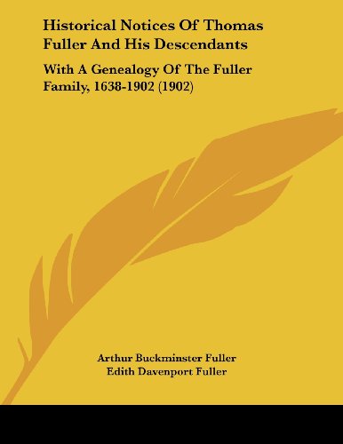 Historical Notices Of Thomas Fuller And His Descendants: With A Genealogy Of The Fuller Family, 1638-1902 (1902)