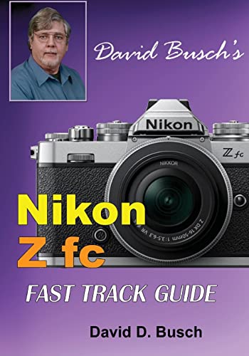 David Busch's Nikon Z fc FAST TRACK GUIDE: Nikon Z fc (David Busch's Fast Track Guide)