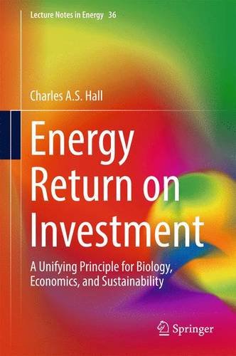 Energy Return on Investment: A Unifying Principle for Biology, Economics, and Sustainability (Lecture Notes in Energy)