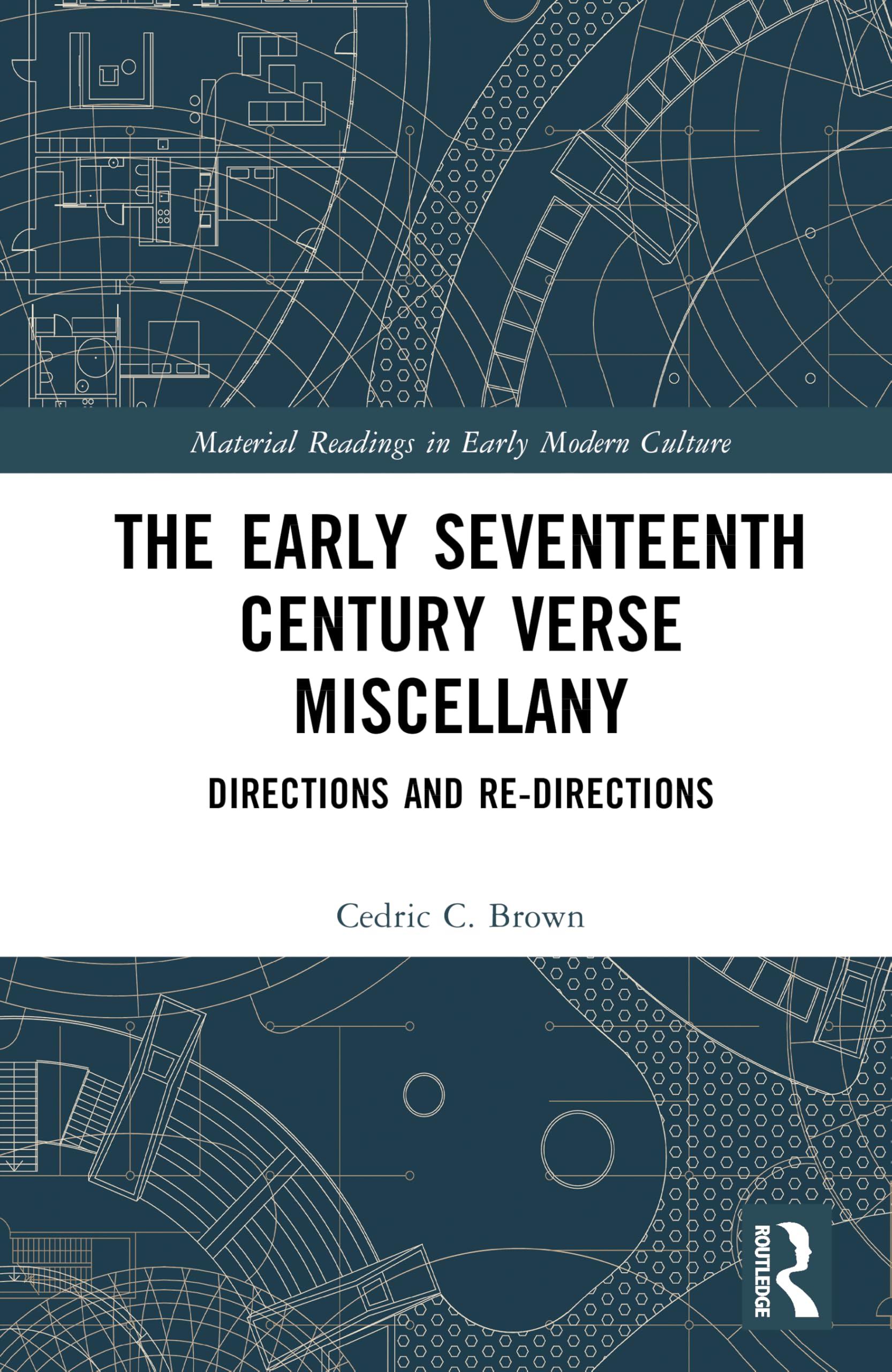 The Early Seventeenth Century Verse Miscellany: Directions and Re-Directions (Material Readings in Early Modern Culture)