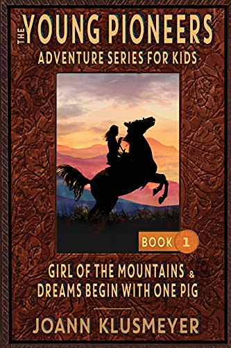 GIRL OF THE MOUNTAINS and DREAMS BEGIN WITH ONE PIG: An Anthology of Young Pioneer Adventures (The Young Pioneers Adventure Series for Kids)
