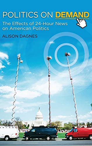 Politics on Demand: The Effects of 24-Hour News on American Politics (New Directions in Media)
