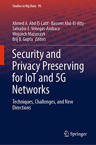 Security and Privacy Preserving for IoT and 5G Networks: Techniques, Challenges, and New Directions (Studies in Big Data, 95, Band 95)