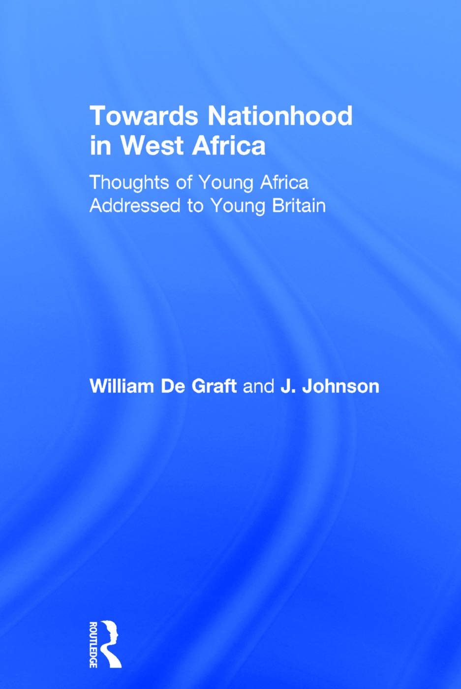 Towards Nationhood in West Africa: Thoughts of Young Africa Addressed to Young Britain