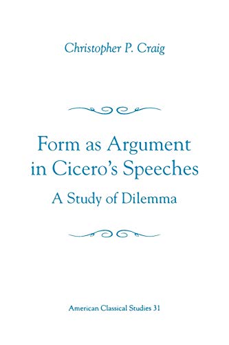 Form As Argument In Cicero'S Speeches: A Study of Dilemma (American Classical Studies) (American Philological Association American Classical Studies Series, Band 31)