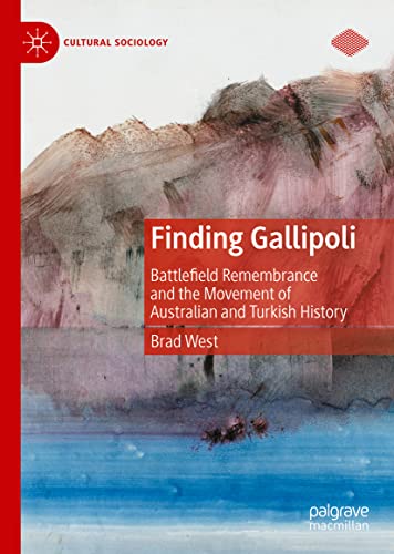 Finding Gallipoli: Battlefield Remembrance and the Movement of Australian and Turkish History (Cultural Sociology)