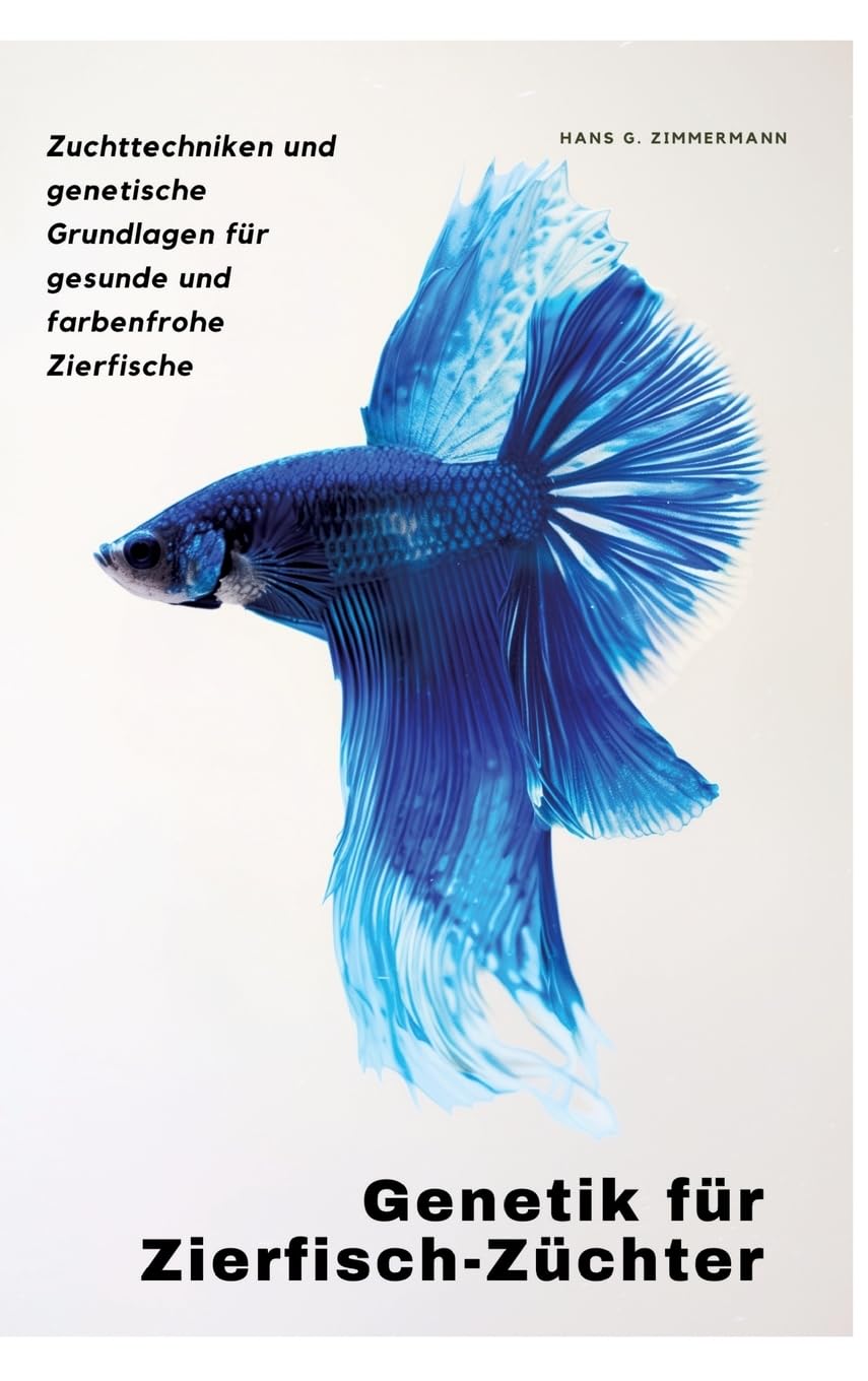 Genetik für Zierfisch-Züchter: Zuchttechniken und genetische Grundlagen für gesunde und farbenfrohe Zierfische