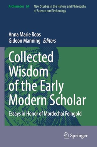 Collected Wisdom of the Early Modern Scholar: Essays in Honor of Mordechai Feingold (Archimedes, 64, Band 64)