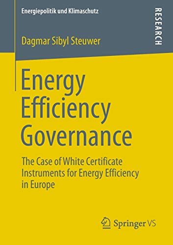 Energy Efficiency Governance: The Case of White Certificate Instruments for Energy Efficiency in Europe (Energiepolitik und Klimaschutz) ... Energy Policy and Climate Protection)