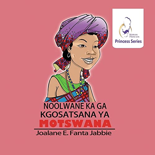 Nubian Princess Princesses Series: Noolwane Ka Ga Kgosatsana Ya Motswana