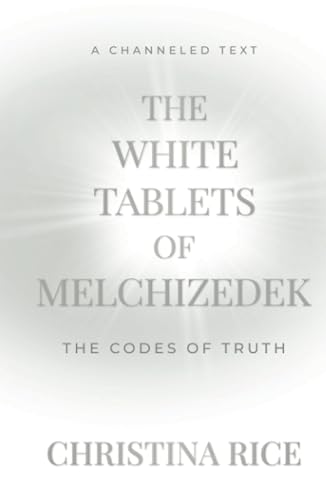 The White Tablets of Melchizedek: The Codes of Truth