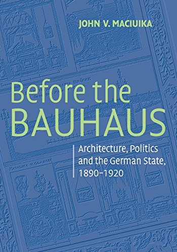 Before the Bauhaus: Architecture, Politics, and the German State, 1890-1920 (Modern Architecture and Cultural Identity)