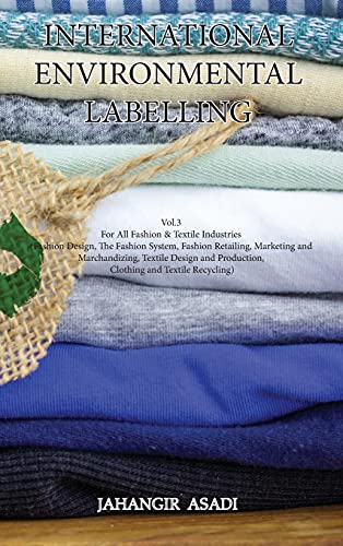 International Environmental Labelling Vol.3 Fashion: For All Fashion & Textile Industries (Fashion Design, The Fashion System, Fashion Retailing, ... and Textile Recycling) (Ecolabelling, Band 3)